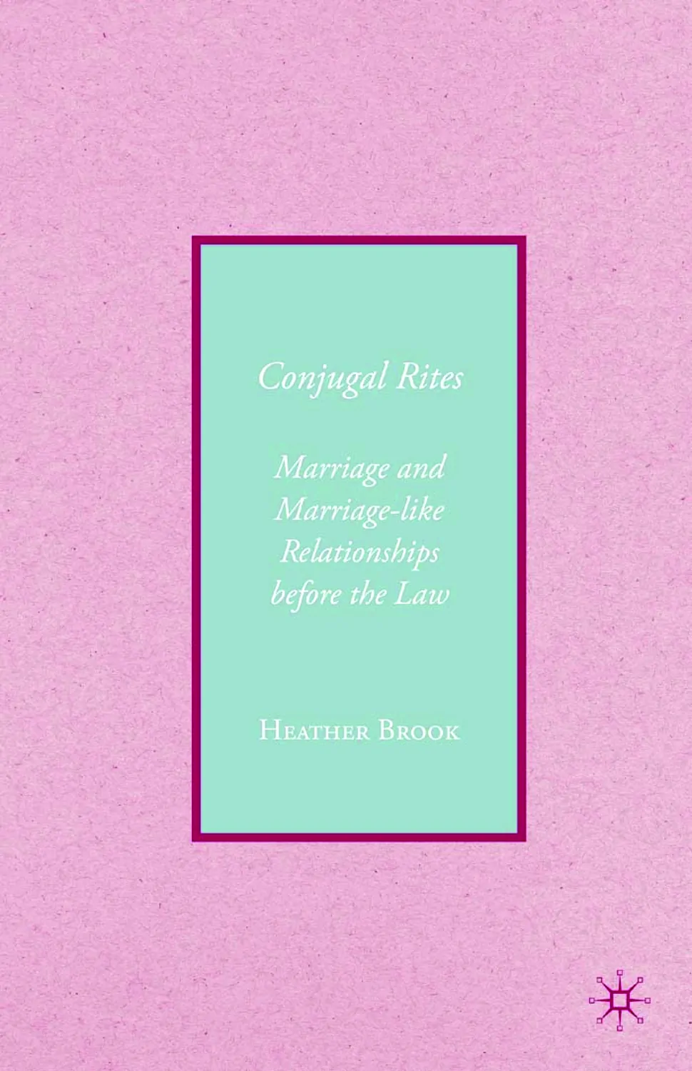 Conjugal Rites: Marriage and Marriage-like Relationships Before The Law