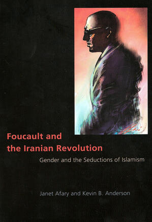 Foucault and The Iranian Revolution: Gender and The Seductions of Islamism