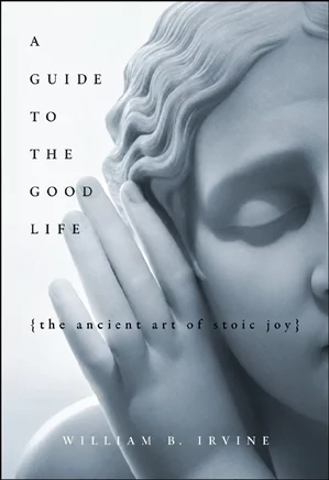 A Guide to the Good Life: The Ancient Art of Stoic Joy
