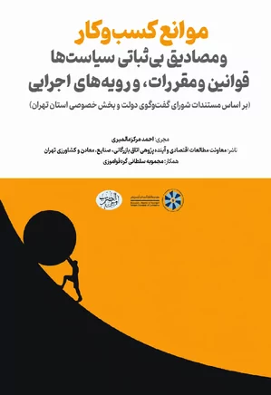 موانع کسب و کار و مصادیق بی ثباتی سیاست ها، قوانین و مقررات و رویه های اجرایی